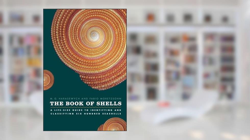 The Book of Shells: A Life-Size Guide to Identifying and Classifying Six Hundred Seashells, written by M. G. Harasewych; Fabio Moretzsohn