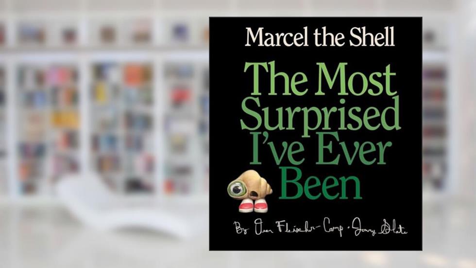Marcel the Shell: the Most Surprised I've Ever Been, written by Jenny Slate; Dean Fleischer-Camp