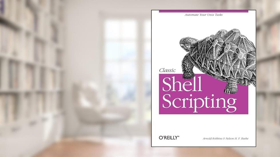 Classic Shell Scripting: Hidden Commands that Unlock the Power of Unix, written by Arnold Robbins; Nelson H. F. Beebe