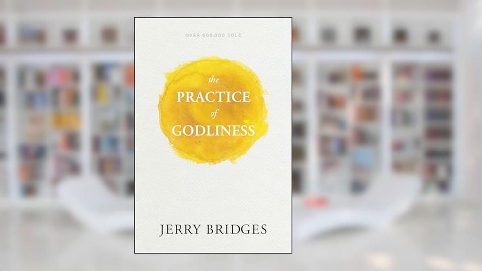 The Practice of Godliness, written by Jerry Bridges