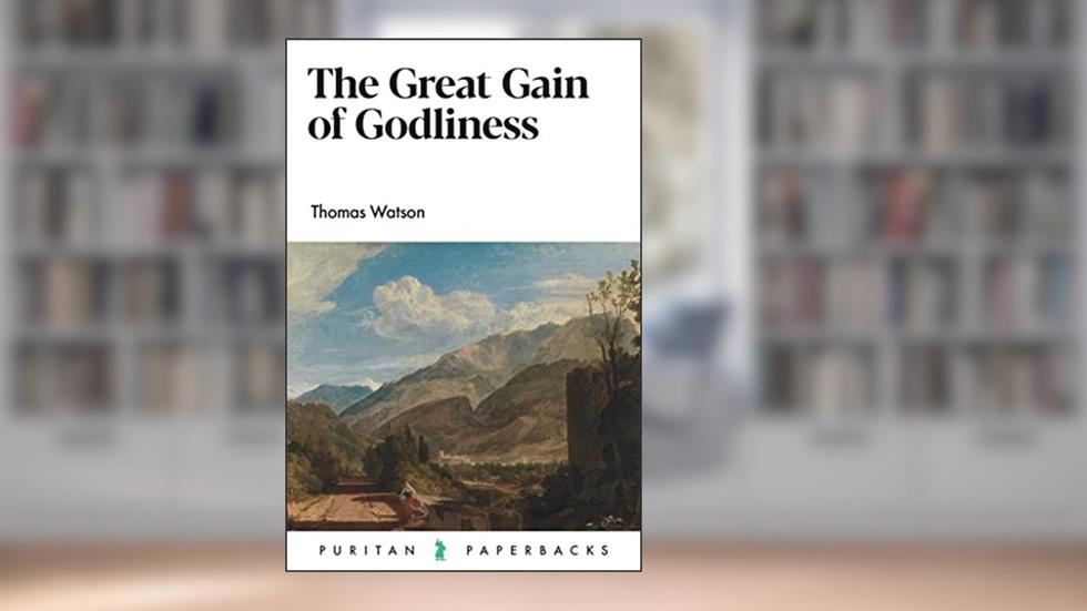 The Great Gain of Godliness (Puritan Paperbacks), written by Thomas Watson