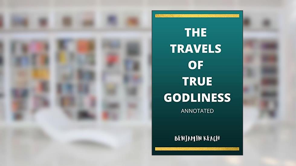 The Travels of True Godliness Annotated, written by Benjamin Keach