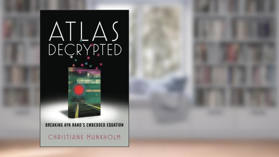 Atlas Decrypted: Breaking Ayn Rand's Embedded Equation, written by Christiane Munkholm