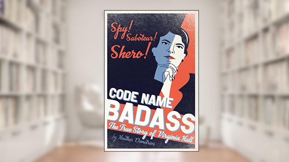 Code Name Badass: The True Story of Virginia Hall, written by Heather Demetrios