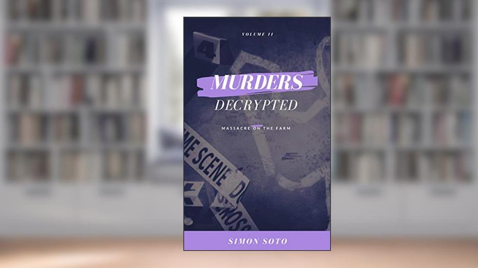 Murders Decrypted: Massacre on the Farm, written by Simon Soto