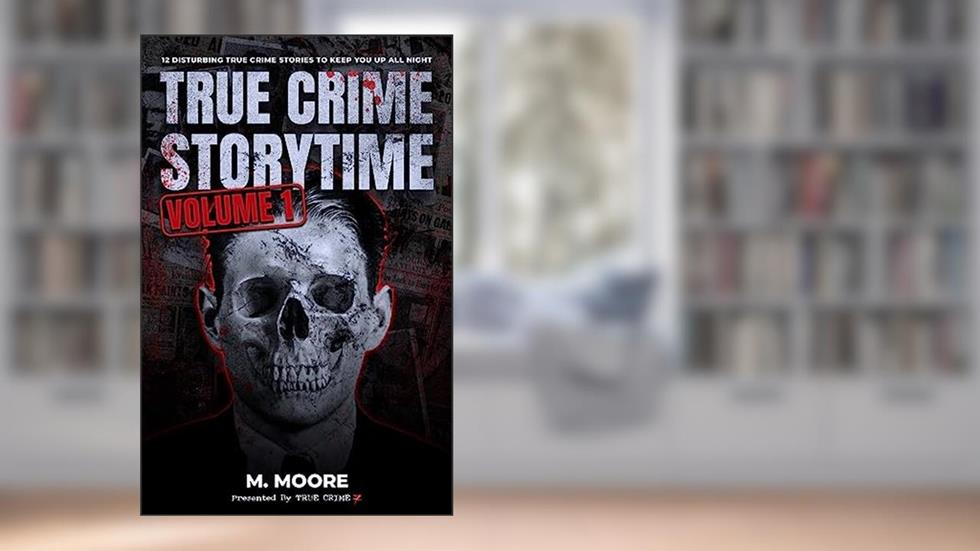 True Crime Storytime Volume 1: 12 Disturbing True Crime Stories to Keep You Up All Night, written by M. Moore; True Crime Seven