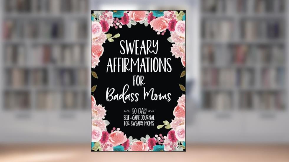 Sweary Affirmations For Badass Moms: 90 Day Self-Care Journal For Sweary Moms, written by Slightly Salty Studios