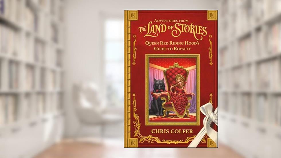 Adventures from the Land of Stories: Queen Red Riding Hood's Guide to Royalty, written by Chris Colfer
