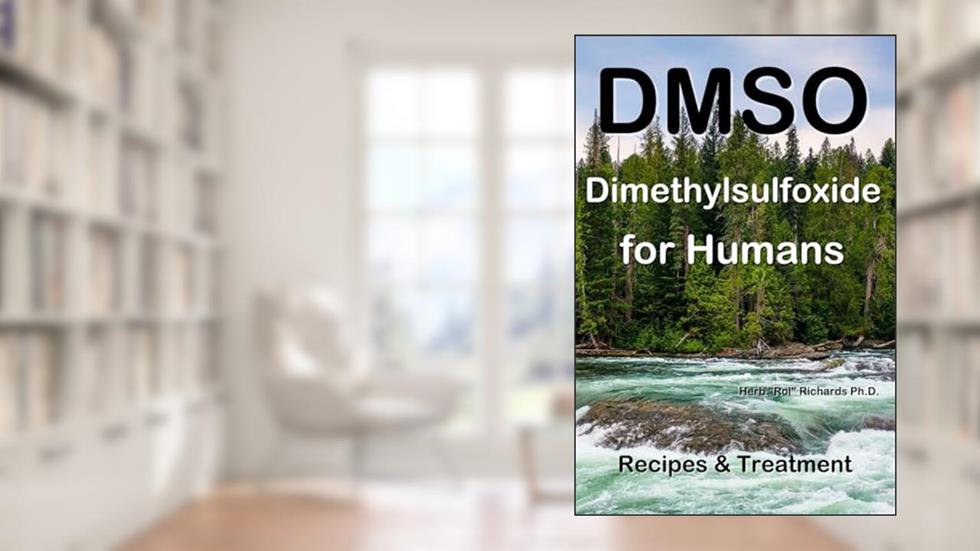 DMSO Dimethylsulfoxide for Humans: Recipes & Treatment, written by Herb Roi Richards Ph.D.