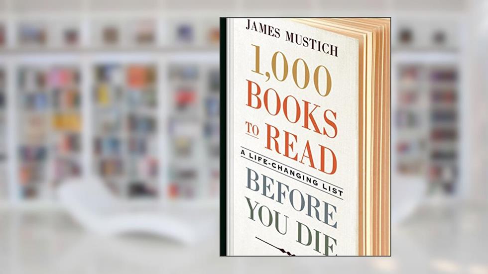 1,000 Books to Read Before You Die: A Life-Changing List, written by James Mustich