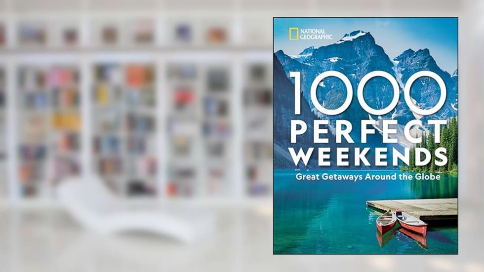 1,000 Perfect Weekends: Great Getaways Around the Globe, written by National Geographic