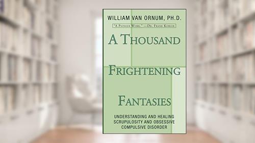 Cover from A Thousand Frightening Fantasies: Understanding and Healing Scrupulosity and Obsessive Compulsive Disorder, written by William Van Ornum