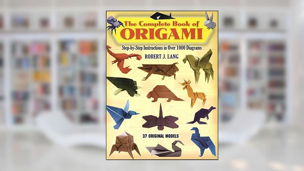 The Complete Book of Origami: Step-by-Step Instructions in Over 1000 Diagrams/37 Original Models (Dover Crafts: Origami & Papercrafts), written by Robert J. Lang