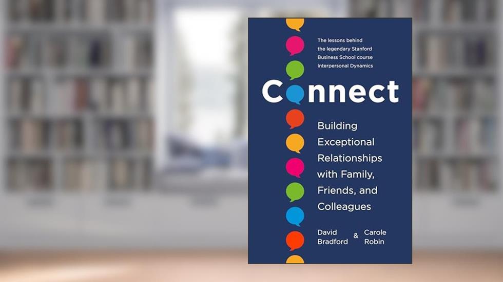 Connect: Building Exceptional Relationships with Family, Friends, and Colleagues, written by David Bradford Ph.D.; Carole Robin Ph.D.