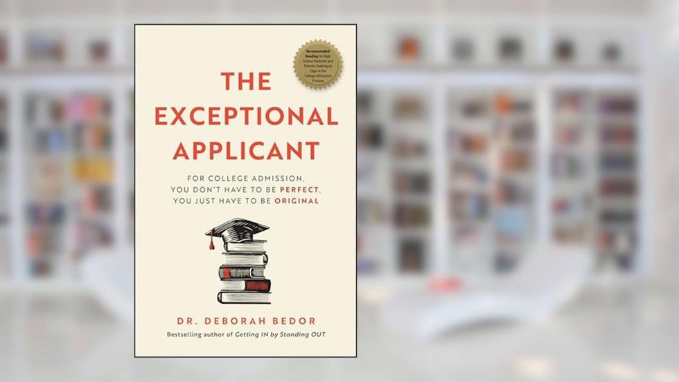 The Exceptional Applicant: For College Admission, You Don't Have To Be Perfect, You Just Have To Be Original, written by Dr. Deborah Bedor