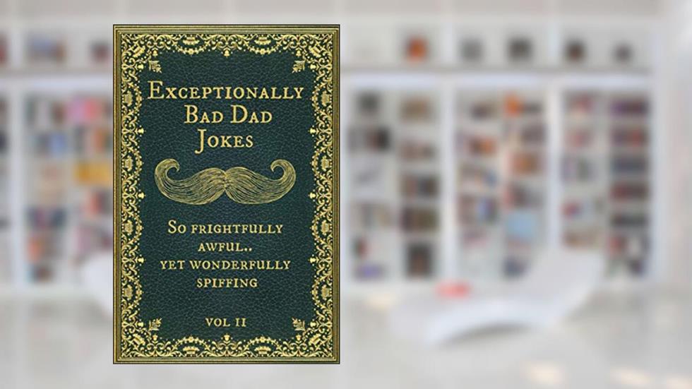 Exceptionally Bad Dad Jokes: So frightfully awful.. yet wonderfully spiffing. Vol II, written by Spiffy McChappy