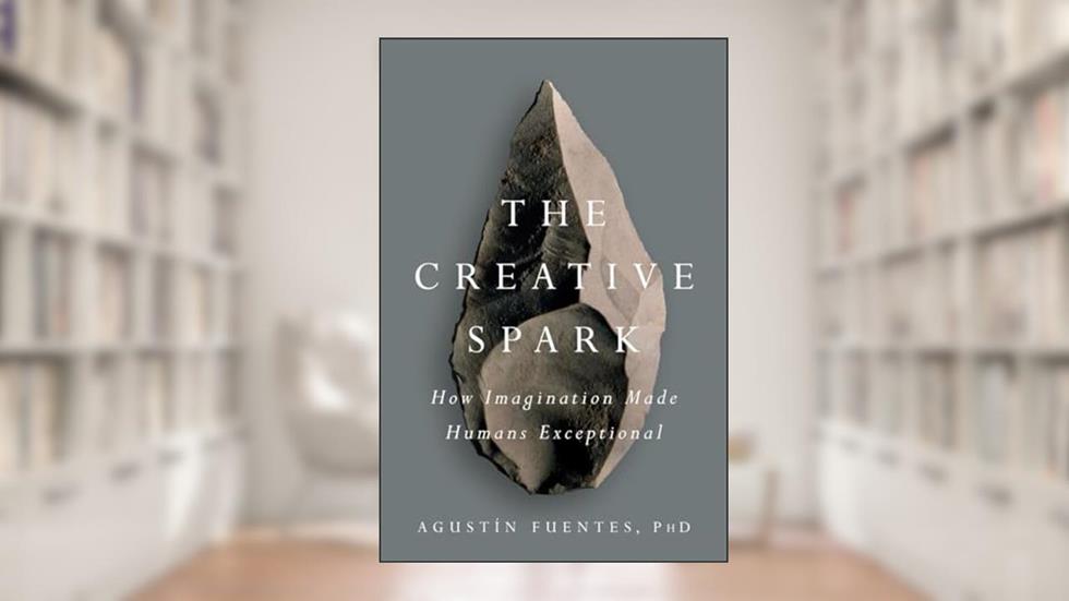 The Creative Spark: How Imagination Made Humans Exceptional, written by Agustín Fuentes