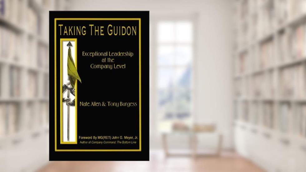 Taking the Guidon: Exceptional Leadership at the Company Level, written by Nate Allen; Tony Burgess