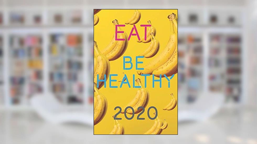 Eat Be Healthy 2020 jot down the foods you eat for breakfast, lunch, dinner, and snacks(6x9 Food Journal ): Notebook, 120 Pages, written by BENCHOUK Cino