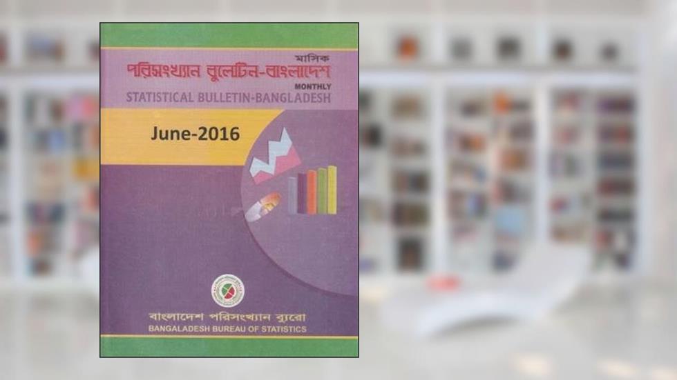 Monthly Statistical Bulletin of Bangladesh- 2016: June, written by Bangladesh Bureau of Statistics