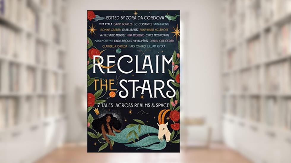 Reclaim the Stars: 17 Tales Across Realms & Space, written by Zoraida Córdova