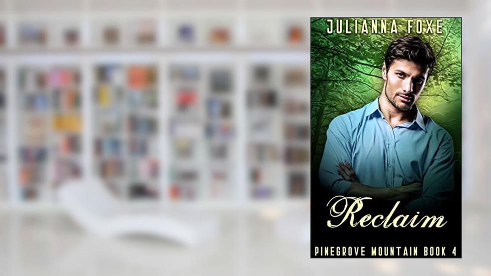 Reclaim (Pinegrove Mountain Book 4), written by Julianna Foxe