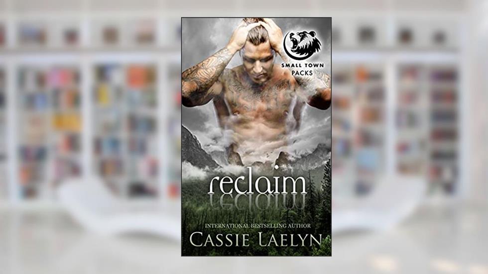Reclaim: Cedar Valley Bears (Small Town Packs), written by Cassie Laelyn