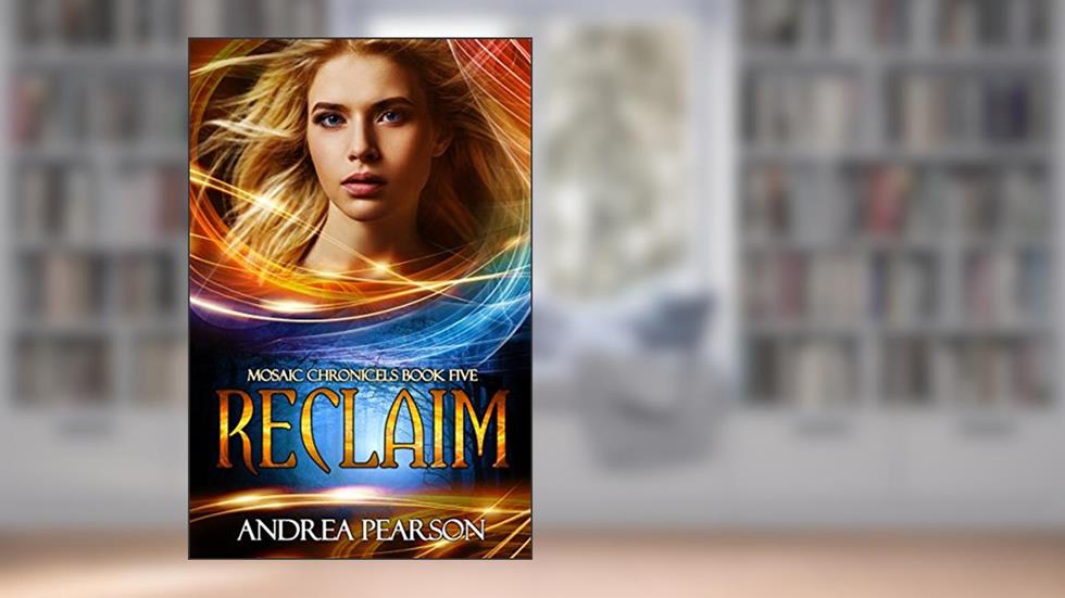 Reclaim (Mosaic Chronicles Book 5), written by Andrea Pearson