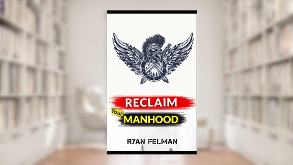 Reclaim Your Manhood, written by Ryan Felman