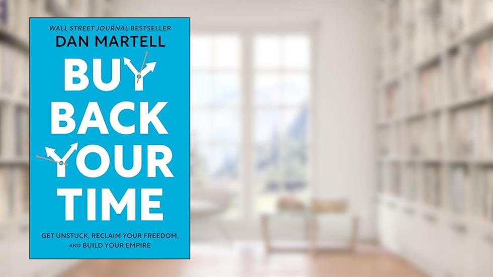 Buy Back Your Time: Get Unstuck, Reclaim Your Freedom, and Build Your Empire, written by Dan Martell
