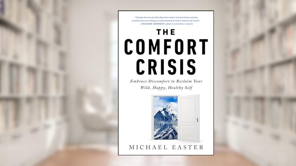 The Comfort Crisis: Embrace Discomfort To Reclaim Your Wild, Happy, Healthy Self, written by Michael Easter