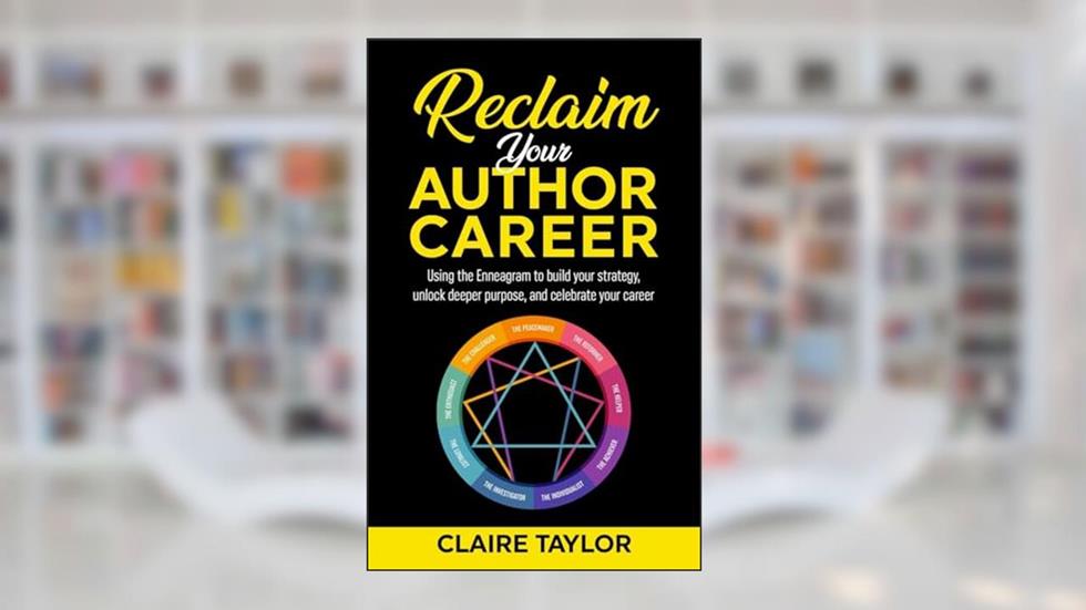 Reclaim Your Author Career: Using the Enneagram to build your strategy, unlock deeper purpose, and celebrate your career, written by Claire Taylor