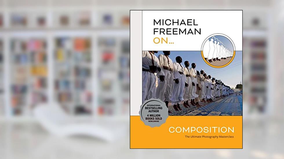 Michael Freeman On... Composition: The Ultimate Photography Masterclass (Michael Freeman Masterclasses), written by Michael Freeman