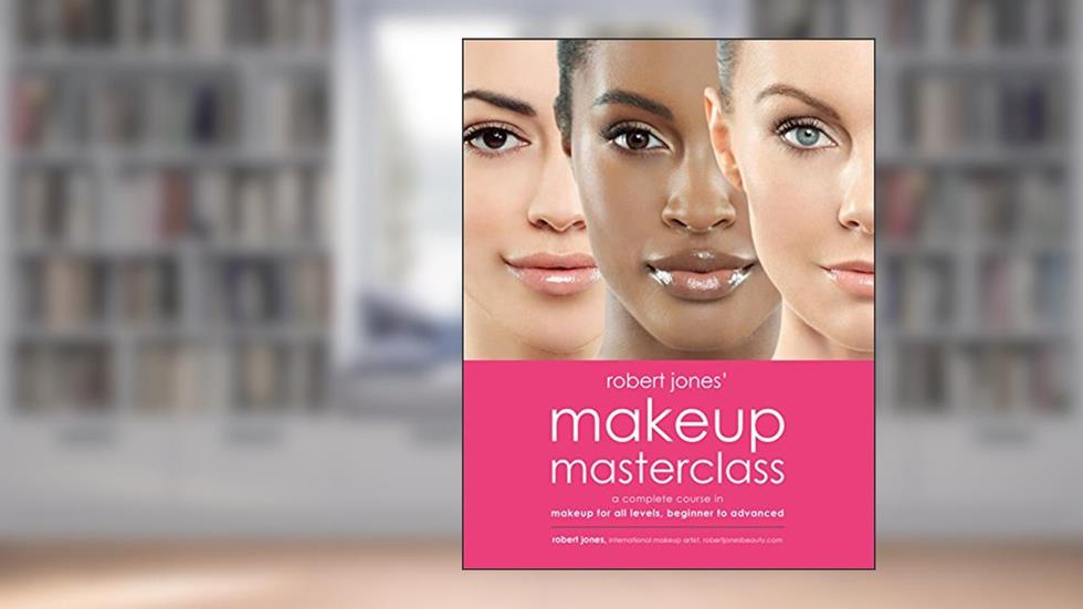 Robert Jones' Makeup Masterclass: A Complete Course in Makeup for All Levels, Beginner to Advanced, written by Robert Jones