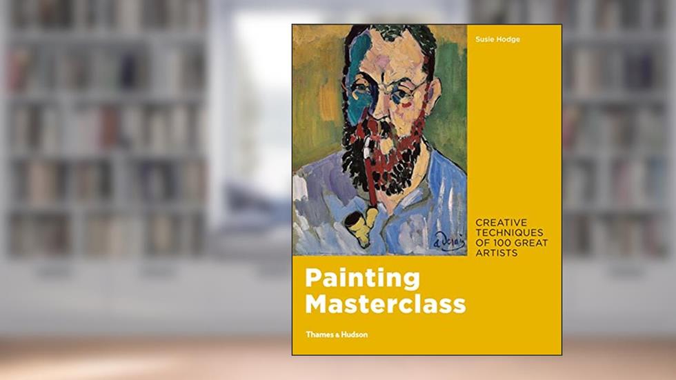 Painting Masterclass: Creative Techniques of 100 Great Artists /anglais, written by HODGE SUSIE