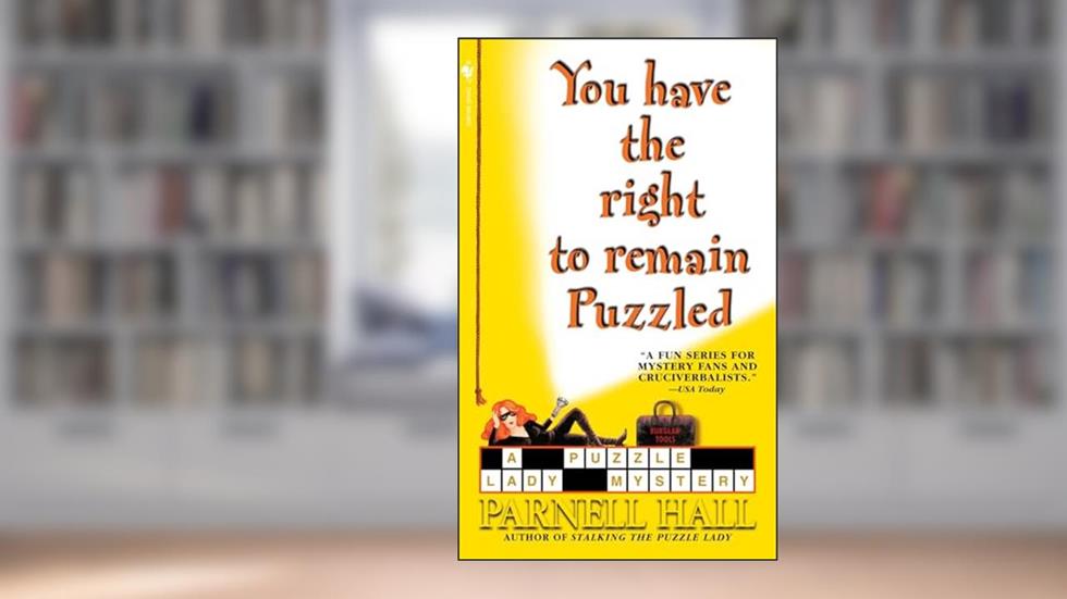 You Have the Right to Remain Puzzled (The Puzzle Lady Mysteries), written by Parnell Hall