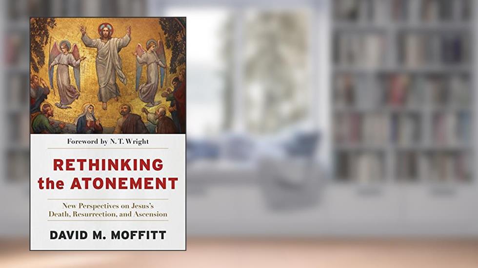 Rethinking the Atonement, written by David M. Moffitt