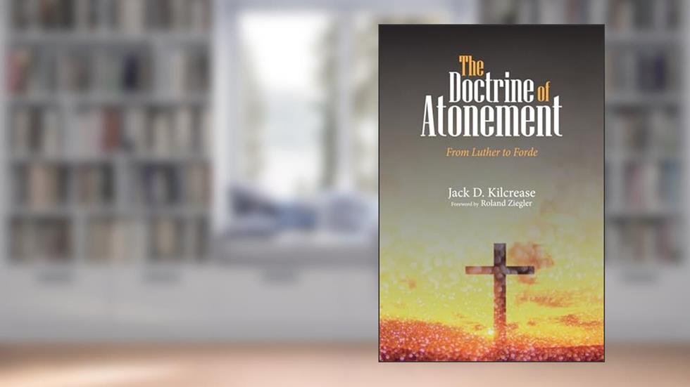 The Doctrine of Atonement: From Luther to Forde, written by Jack D. Kilcrease
