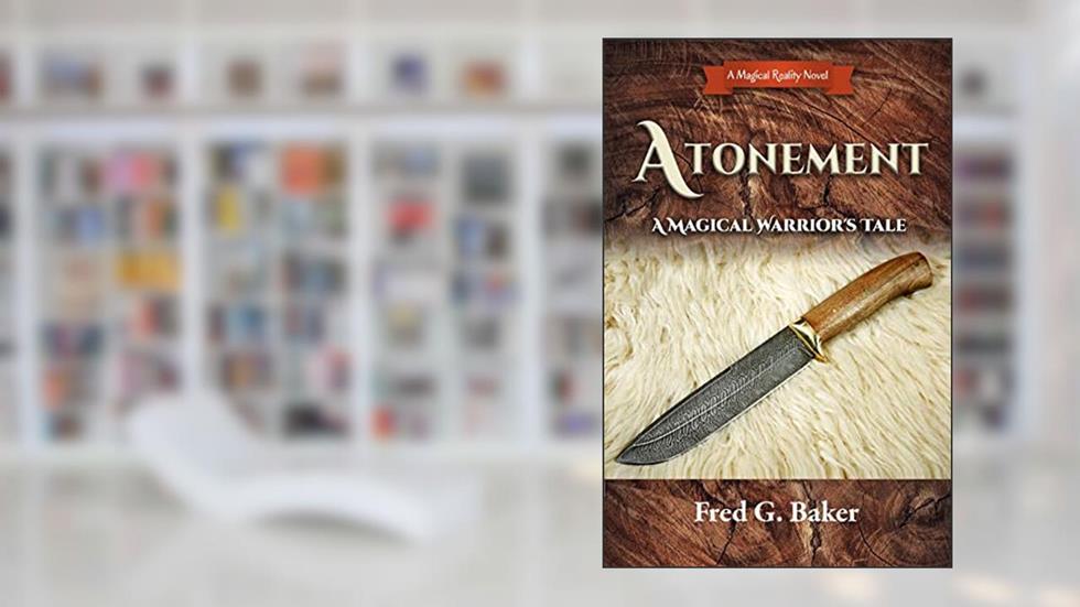 ATONEMENT: A Magical Warrior's Tale, written by Fred G. Baker