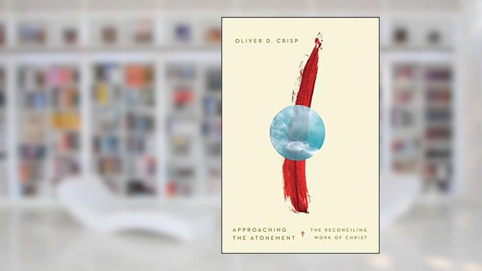 Approaching the Atonement: The Reconciling Work of Christ, written by Oliver D. Crisp