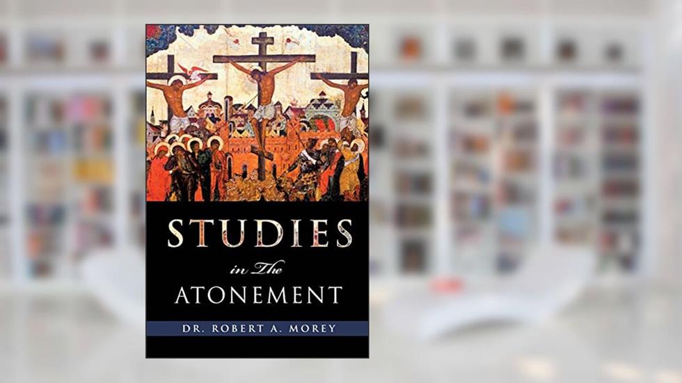 Studies in the Atonement, written by Robert a Morey