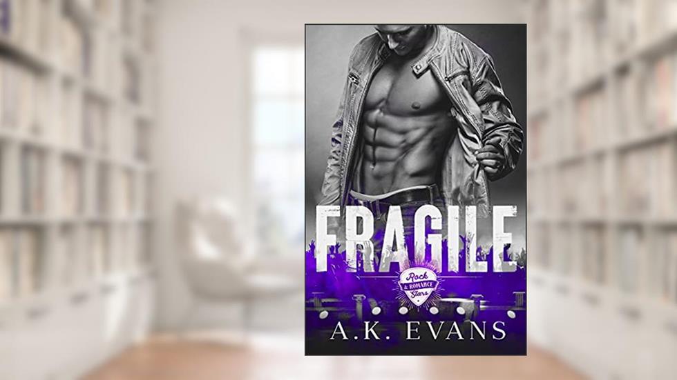 Fragile (Rock Stars & Romance Book 1), written by A.K. Evans