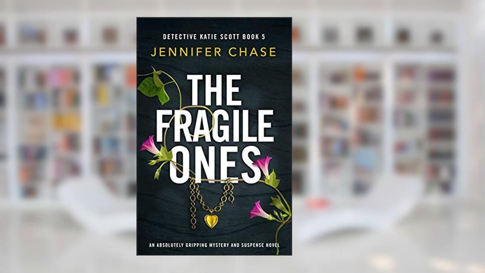 The Fragile Ones: An absolutely gripping mystery and suspense novel (Detective Katie Scott Book 5), written by Jennifer Chase