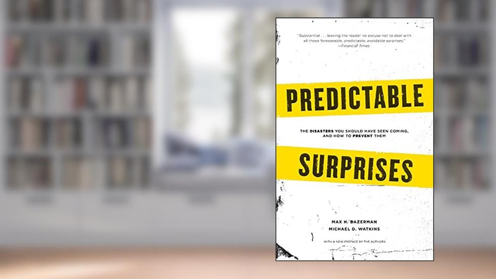 Predictable Surprises: The Disasters You Should Have Seen Coming, and How to Prevent Them (Center for Public Leadership), written by Max H. Bazerman; Michael Watkins