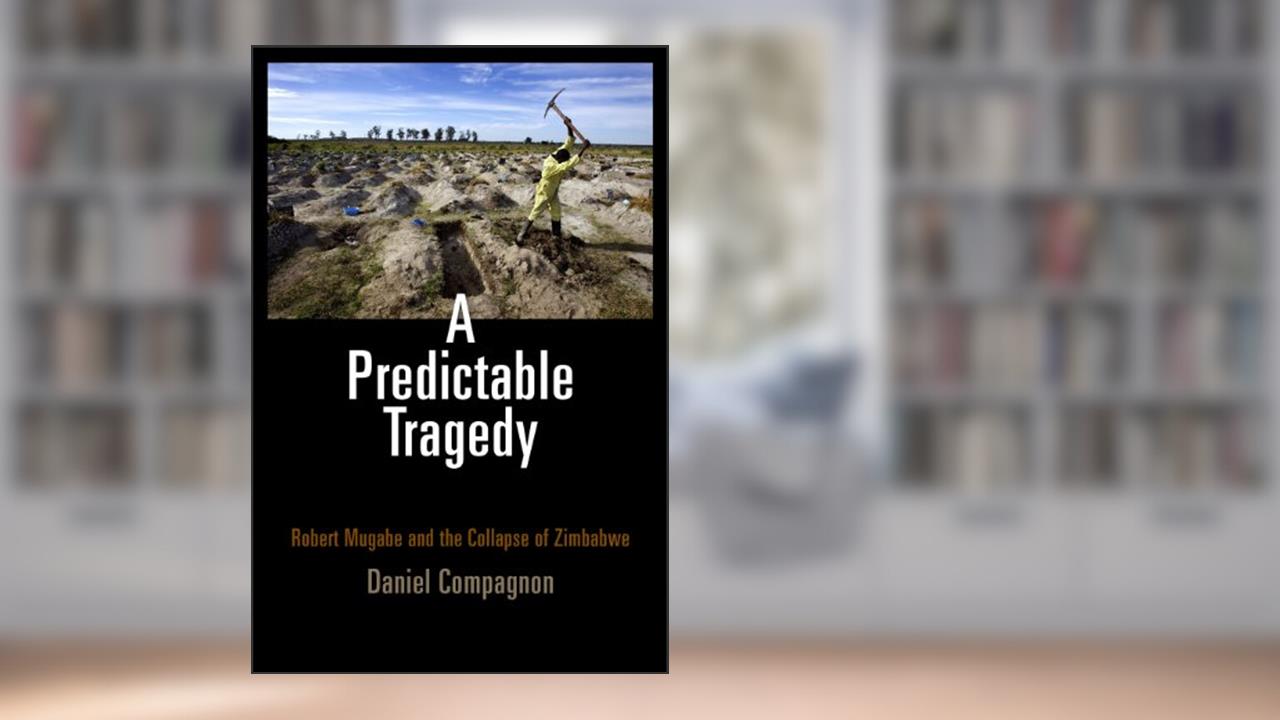 A Predictable Tragedy: Robert Mugabe and the Collapse of Zimbabwe, written by Daniel Compagnon