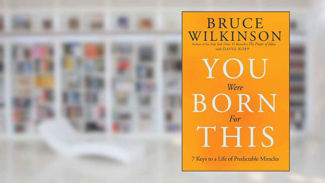 You Were Born for This: Seven Keys to a Life of Predictable Miracles, written by Bruce Wilkinson