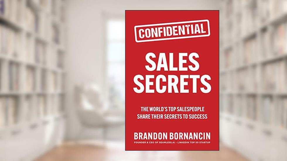Sales Secrets: The World's Top Salespeople Share Their Secrets to Success, written by Brandon Bornancin