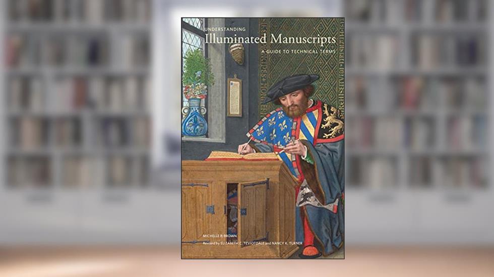 Understanding Illuminated Manuscripts: A Guide to Technical Terms, Revised Edition (Looking At), written by Michelle Brown