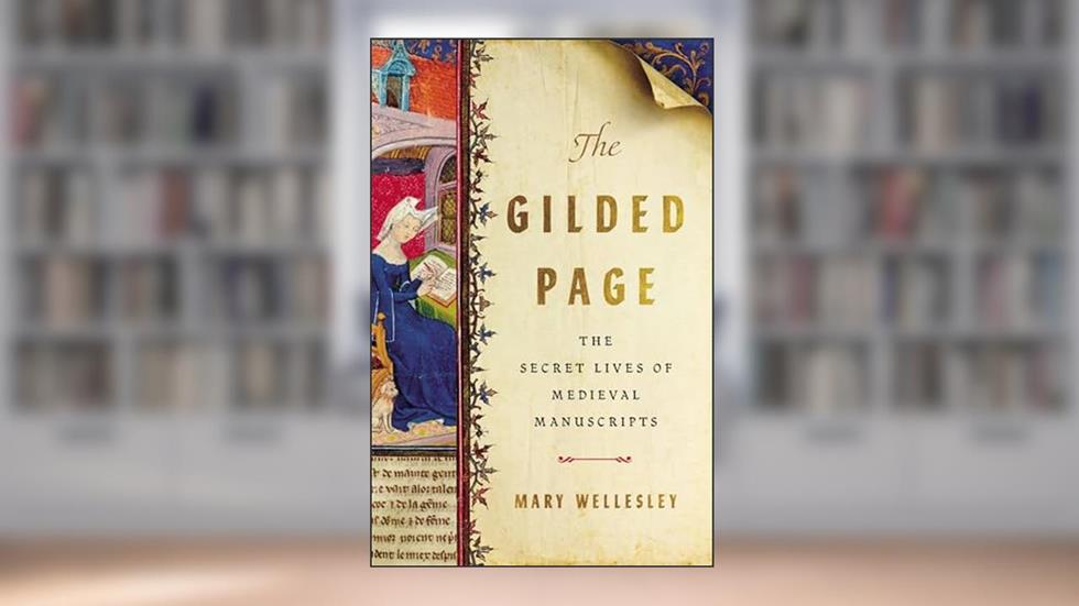 The Gilded Page: The Secret Lives of Medieval Manuscripts, written by Mary Wellesley