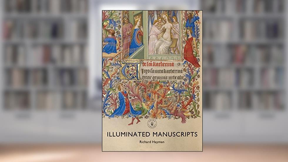 Illuminated Manuscripts (Shire Library Book 841), written by Richard Hayman